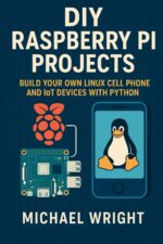 DIY Raspberry Pi Projects: Build Your Own Linux Cell Phone and IoT Devices with Python