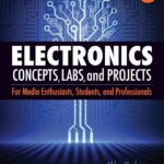 Electronics Concepts, Labs and Projects: For Media Enthusiasts, Students and Professionals
