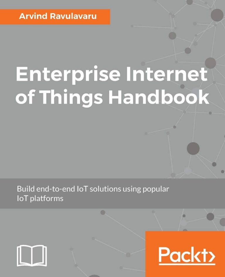 Enterprise Internet of Things Handbook: Build end-to-end IoT solutions using popular IoT platforms