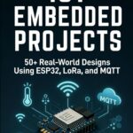 ESP32 IoT Projects: From Prototype to Production A Hands-On Guide to Building Reliable Systems for Agriculture, Smart Cities, Industry, and Wearables