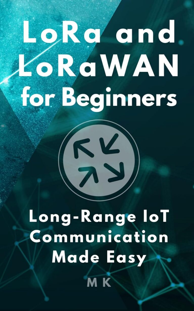 LoRa and LoRaWAN for Beginners: Long-Range IoT Communication Made Easy: A Practical Guide to Building Low-Power, Wide-Area Networks