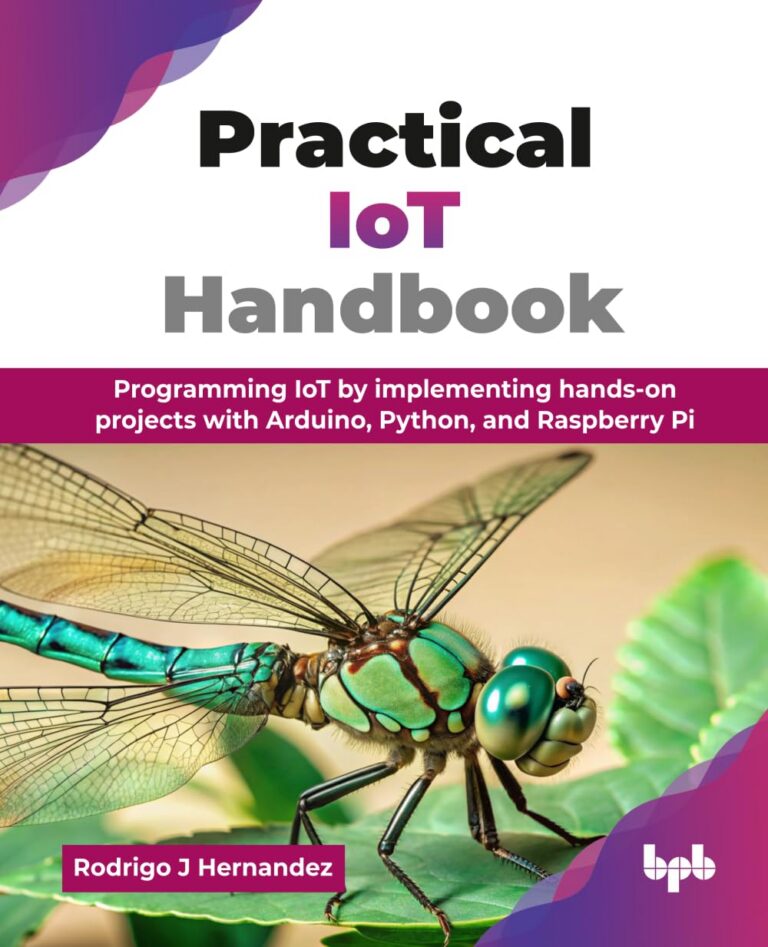 Practical IoT Handbook: Programming IoT by implementing hands-on projects with Arduino, Python, and Raspberry Pi (English Edition)